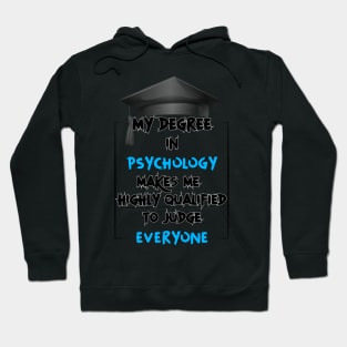 My degree in psychology make me highly qualified to judge everyone Hoodie